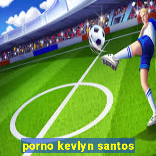 porno kevlyn santos